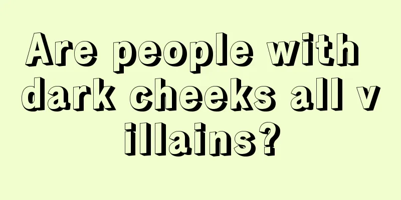 Are people with dark cheeks all villains?