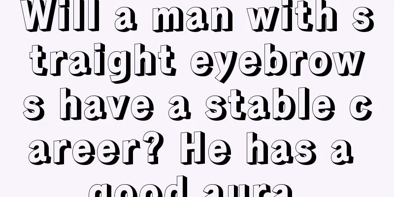 Will a man with straight eyebrows have a stable career? He has a good aura.