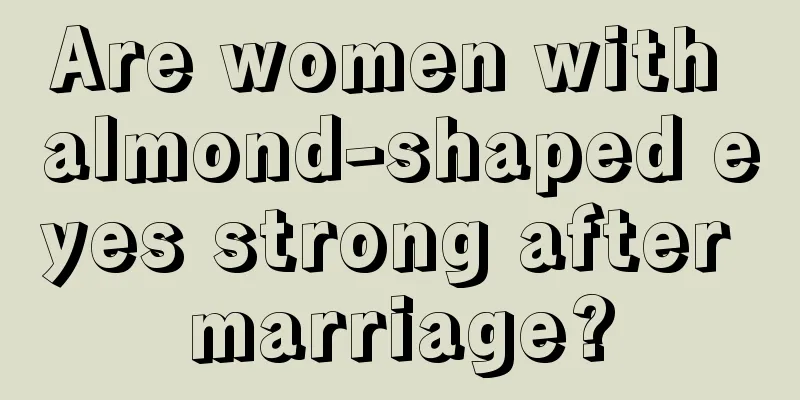 Are women with almond-shaped eyes strong after marriage?