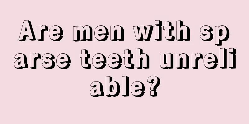 Are men with sparse teeth unreliable?