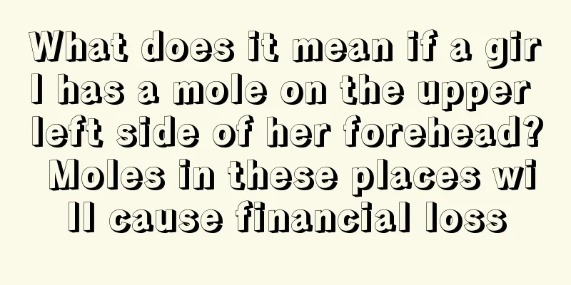 What does it mean if a girl has a mole on the upper left side of her forehead? Moles in these places will cause financial loss