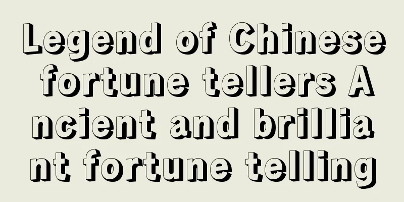 Legend of Chinese fortune tellers Ancient and brilliant fortune telling