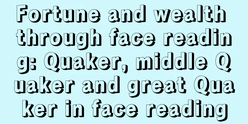 Fortune and wealth through face reading: Quaker, middle Quaker and great Quaker in face reading