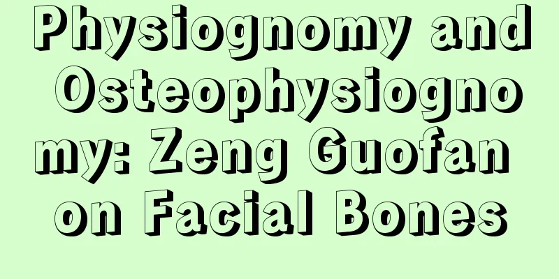 Physiognomy and Osteophysiognomy: Zeng Guofan on Facial Bones
