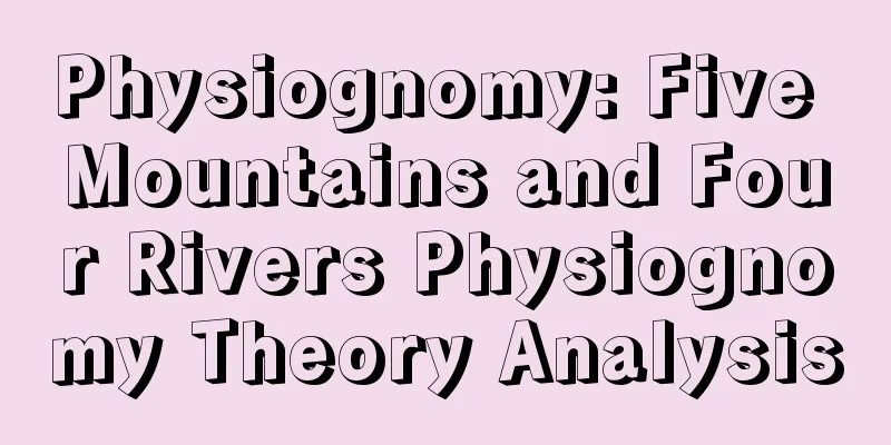 Physiognomy: Five Mountains and Four Rivers Physiognomy Theory Analysis