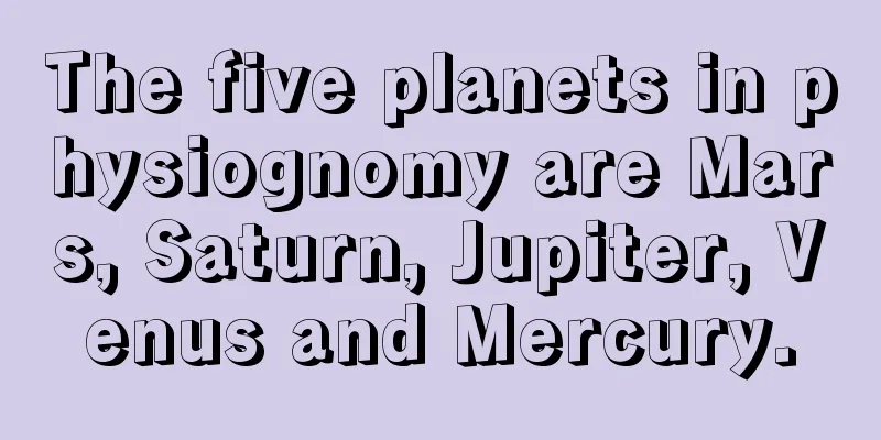 The five planets in physiognomy are Mars, Saturn, Jupiter, Venus and Mercury.