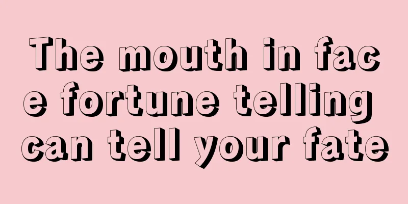 The mouth in face fortune telling can tell your fate