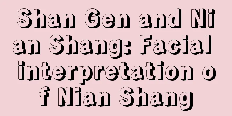Shan Gen and Nian Shang: Facial interpretation of Nian Shang
