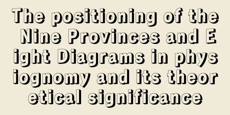The positioning of the Nine Provinces and Eight Diagrams in physiognomy and its theoretical significance
