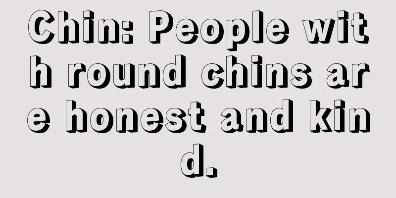 Chin: People with round chins are honest and kind.