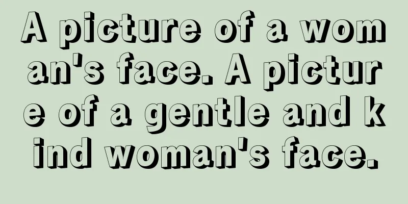 A picture of a woman's face. A picture of a gentle and kind woman's face.