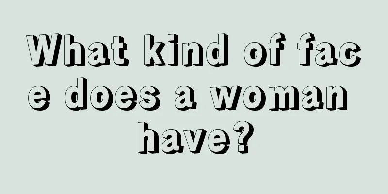 What kind of face does a woman have?