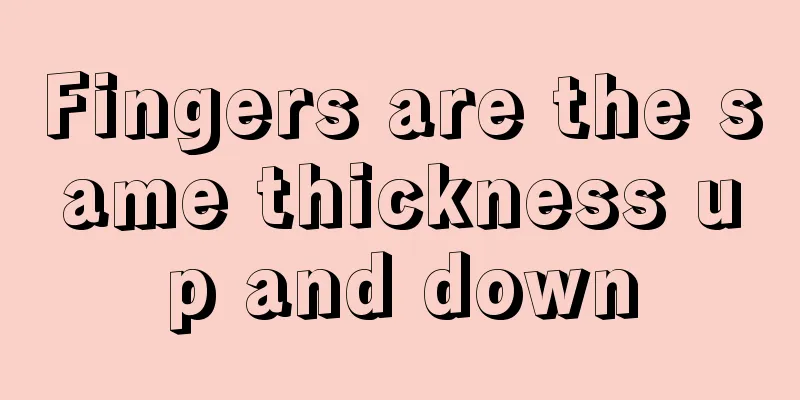 Fingers are the same thickness up and down