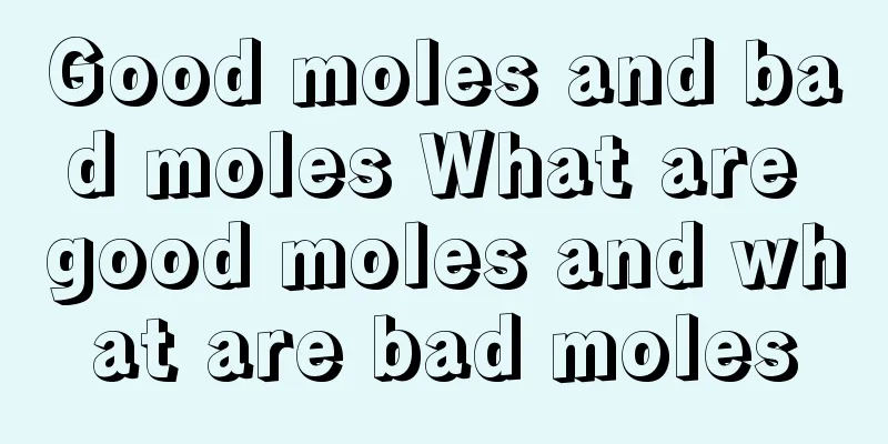 Good moles and bad moles What are good moles and what are bad moles