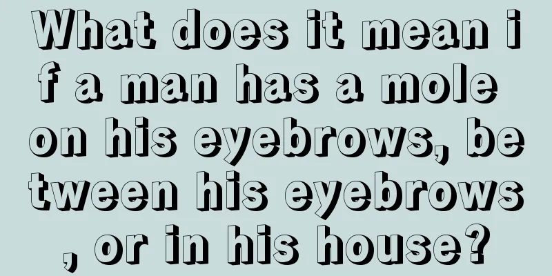What does it mean if a man has a mole on his eyebrows, between his eyebrows, or in his house?