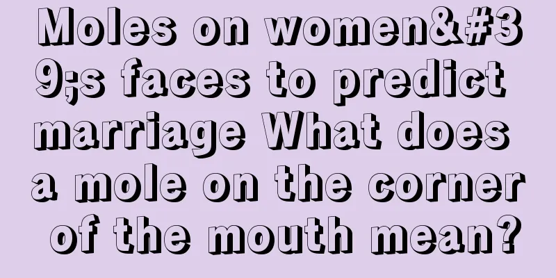 Moles on women's faces to predict marriage What does a mole on the corner of the mouth mean?