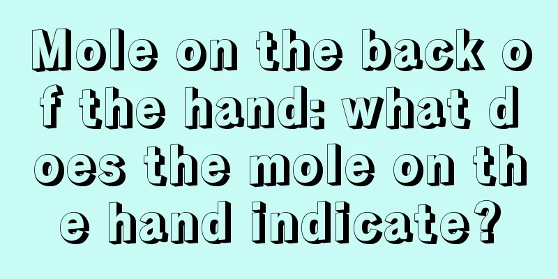 Mole on the back of the hand: what does the mole on the hand indicate?
