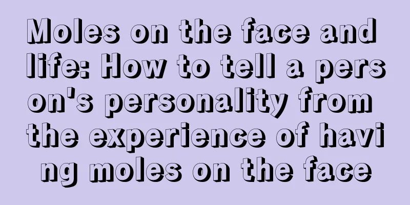 Moles on the face and life: How to tell a person's personality from the experience of having moles on the face