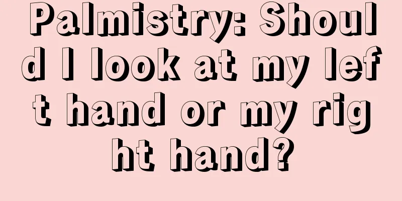 Palmistry: Should I look at my left hand or my right hand?