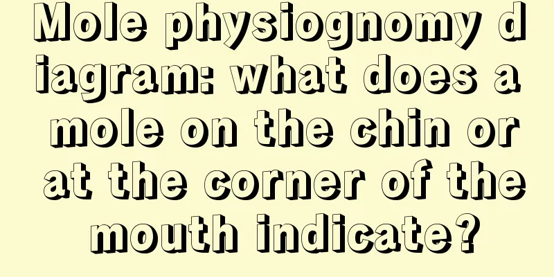 Mole physiognomy diagram: what does a mole on the chin or at the corner of the mouth indicate?