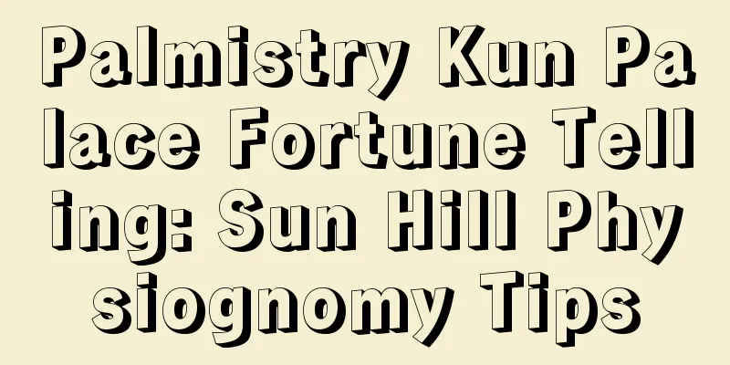 Palmistry Kun Palace Fortune Telling: Sun Hill Physiognomy Tips