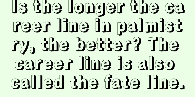 Is the longer the career line in palmistry, the better? The career line is also called the fate line.