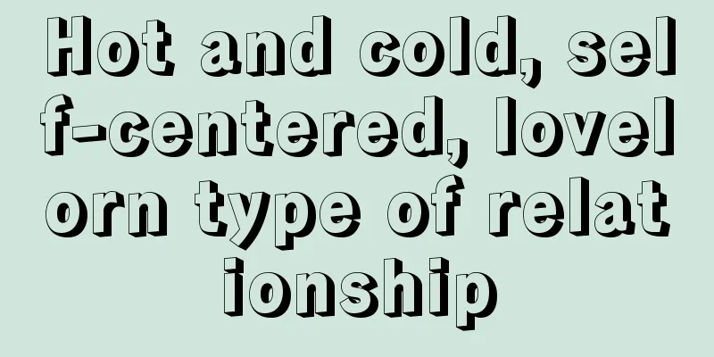 Hot and cold, self-centered, lovelorn type of relationship