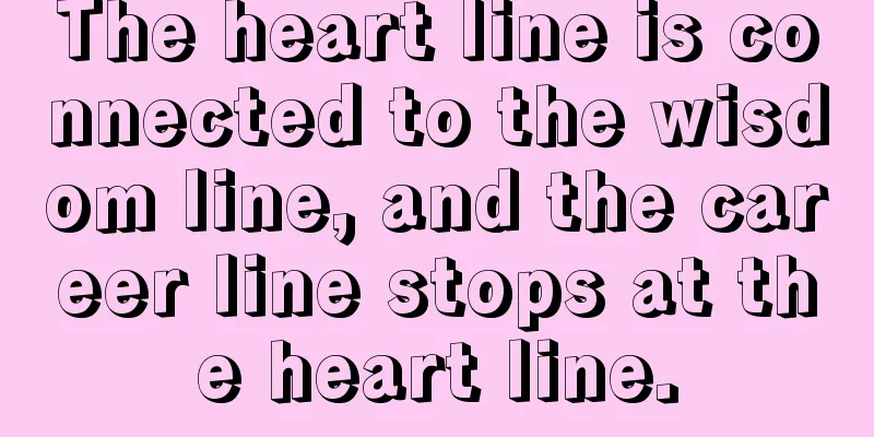 The heart line is connected to the wisdom line, and the career line stops at the heart line.