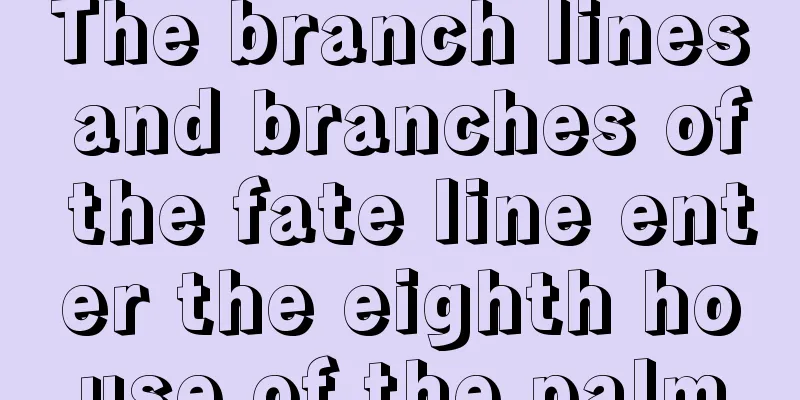 The branch lines and branches of the fate line enter the eighth house of the palm