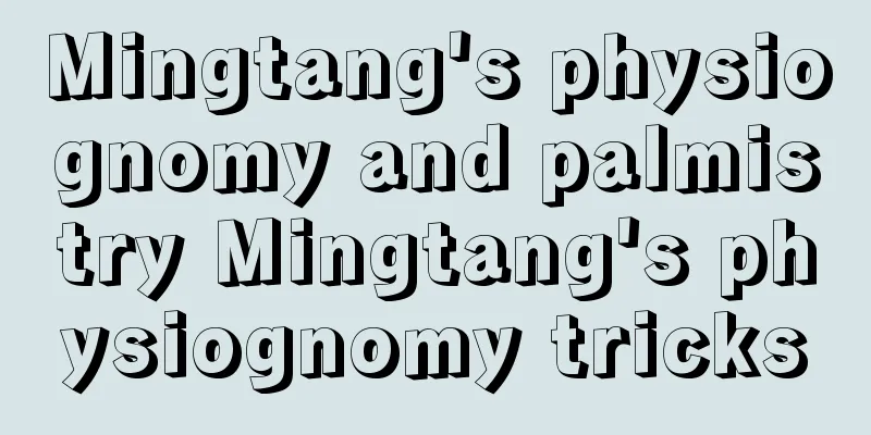 Mingtang's physiognomy and palmistry Mingtang's physiognomy tricks