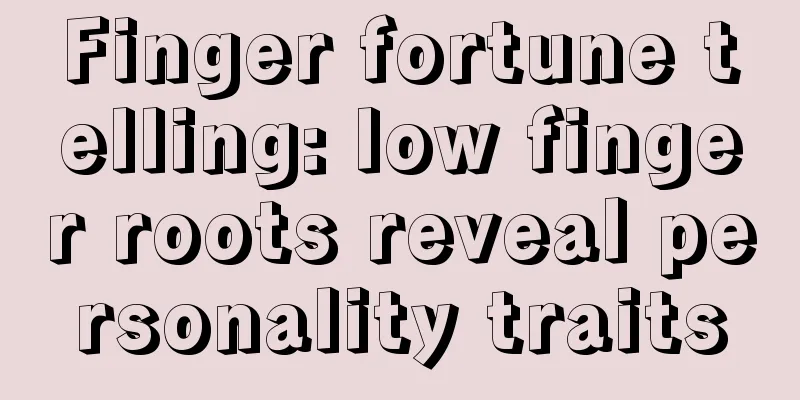 Finger fortune telling: low finger roots reveal personality traits