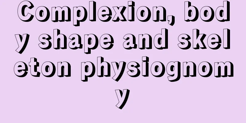 Complexion, body shape and skeleton physiognomy
