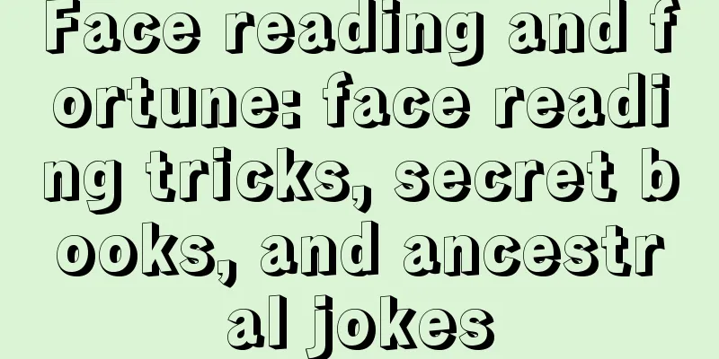 Face reading and fortune: face reading tricks, secret books, and ancestral jokes