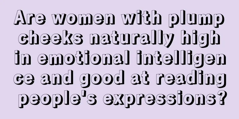 Are women with plump cheeks naturally high in emotional intelligence and good at reading people's expressions?