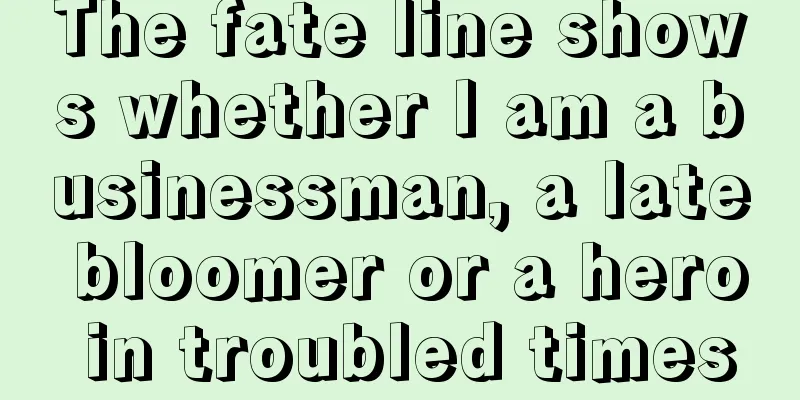 The fate line shows whether I am a businessman, a late bloomer or a hero in troubled times