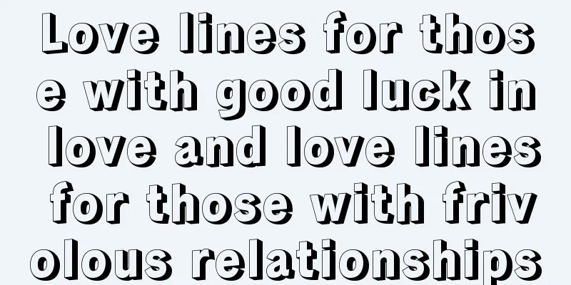 Love lines for those with good luck in love and love lines for those with frivolous relationships