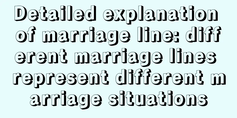 Detailed explanation of marriage line: different marriage lines represent different marriage situations