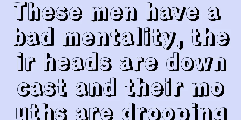 These men have a bad mentality, their heads are downcast and their mouths are drooping
