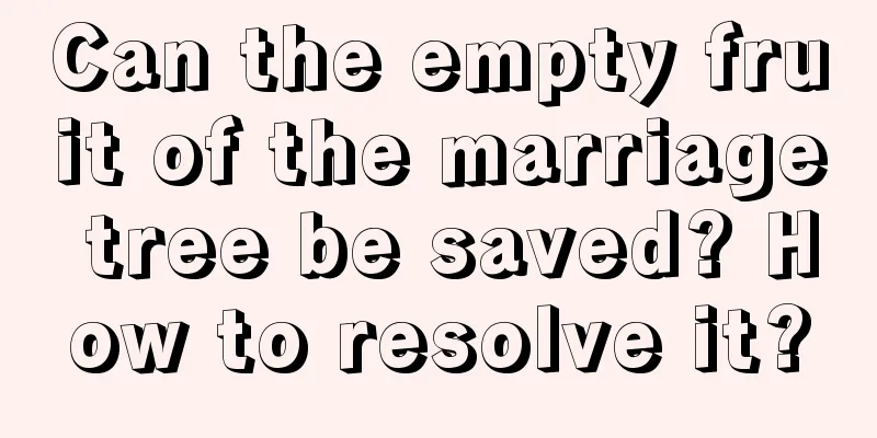 Can the empty fruit of the marriage tree be saved? How to resolve it?