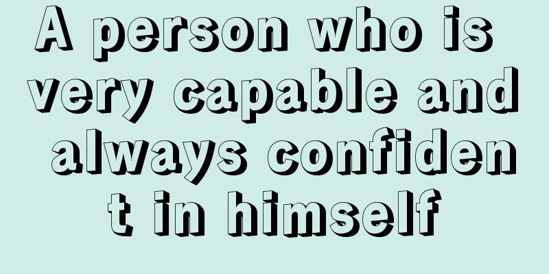 A person who is very capable and always confident in himself