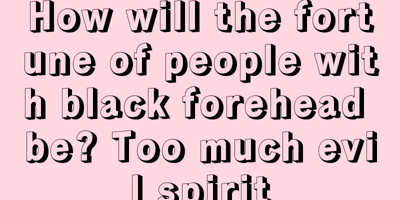 How will the fortune of people with black forehead be? Too much evil spirit