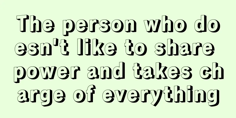 The person who doesn't like to share power and takes charge of everything
