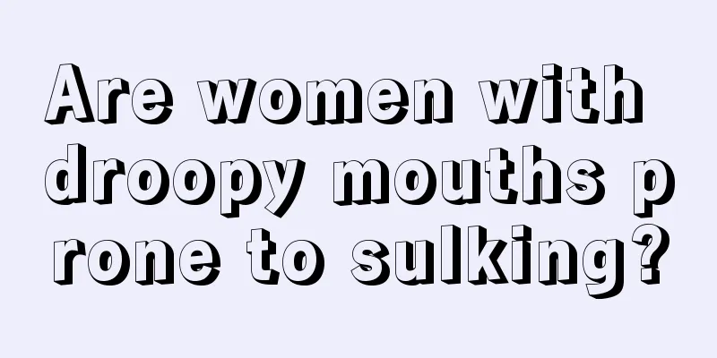 Are women with droopy mouths prone to sulking?