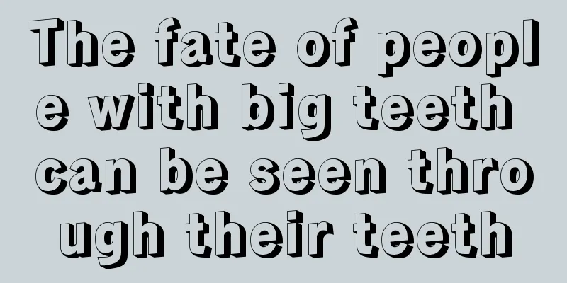The fate of people with big teeth can be seen through their teeth