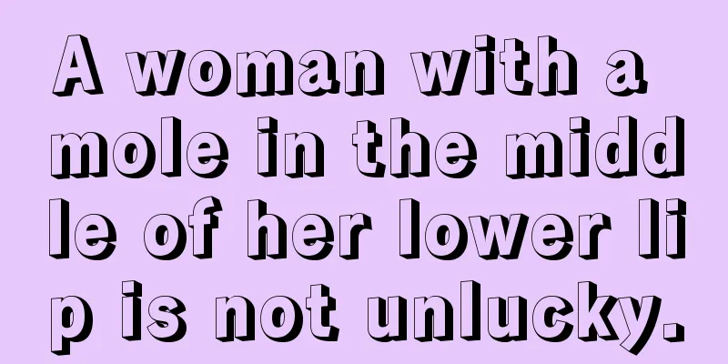 A woman with a mole in the middle of her lower lip is not unlucky.