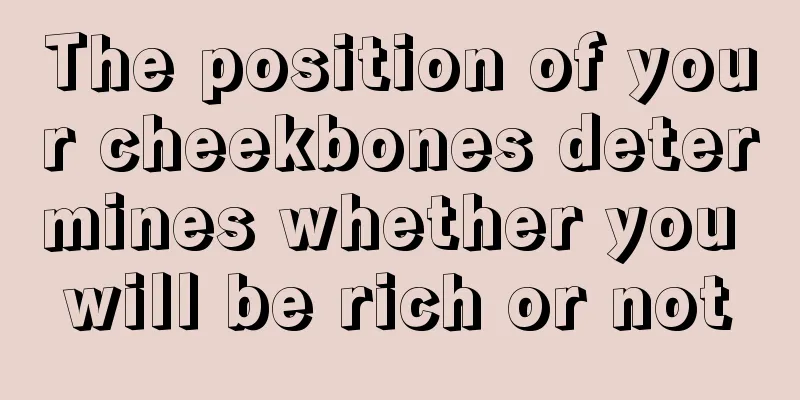 The position of your cheekbones determines whether you will be rich or not