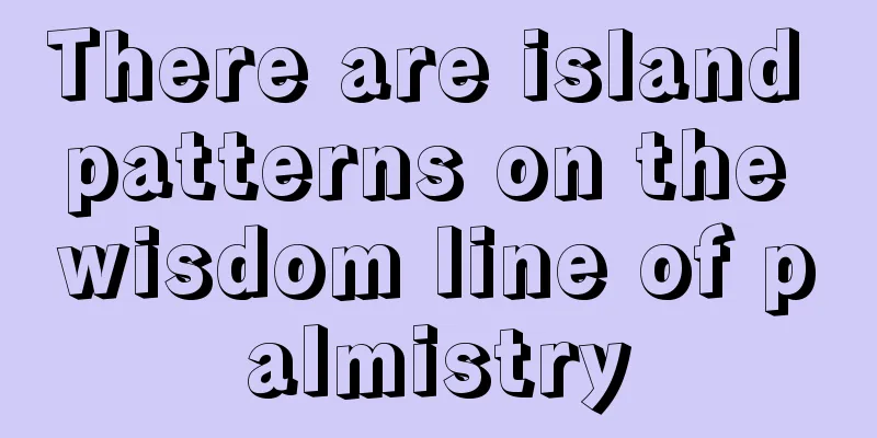 There are island patterns on the wisdom line of palmistry