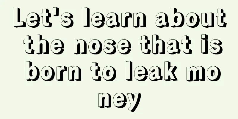 Let's learn about the nose that is born to leak money