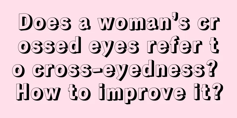Does a woman’s crossed eyes refer to cross-eyedness? How to improve it?