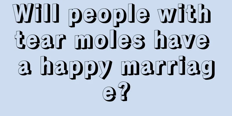 Will people with tear moles have a happy marriage?